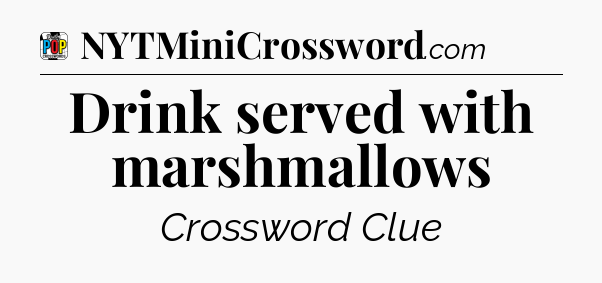 Drink served with marshmallows Crossword Clue