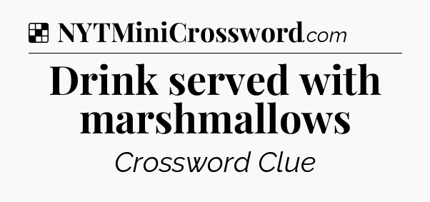 Solution: Drink served with marshmallows - NYT Crossword