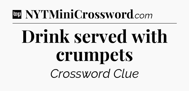 Drink served with crumpets Crossword Clue