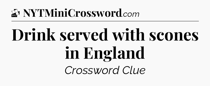 Drink served with scones in England - Daily Themed Classic Crossword