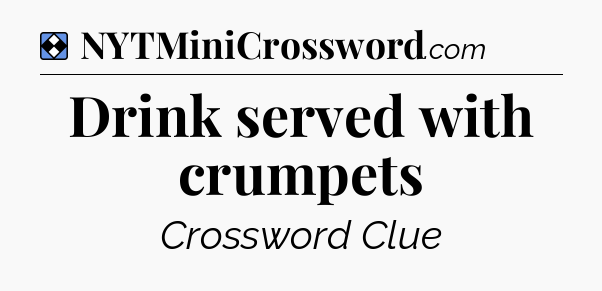 Solution: Drink served with crumpets - NYT Mini Crossword