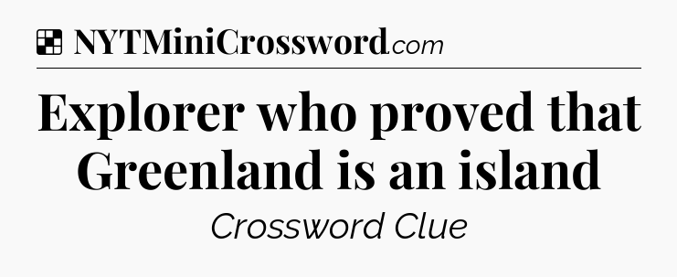 Solution: Explorer who proved that Greenland is an island - NYT Crossword