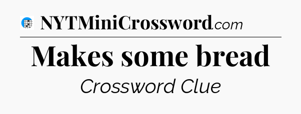 Makes some bread Crossword Clue