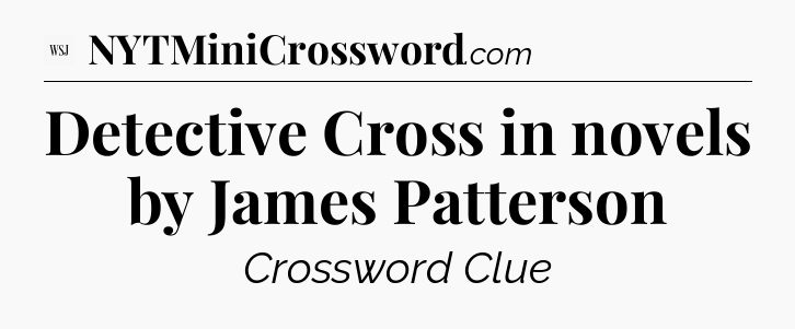 Detective Cross in novels by James Patterson - WSJ Crossword