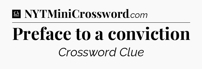 Preface to a conviction - LA Times Crossword