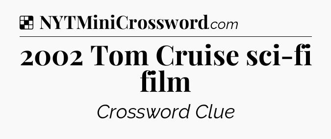 Solution: 2002 Tom Cruise sci-fi film - NYT Crossword