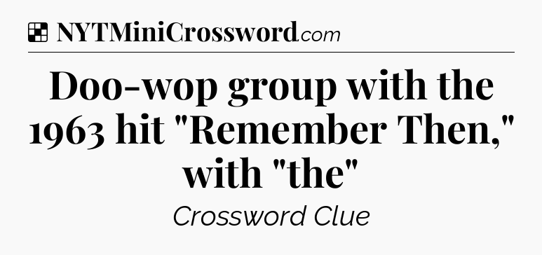 Solution: Doo-wop group with the 1963 hit 