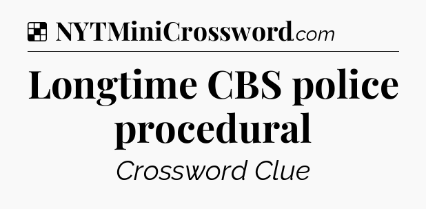 Solution: Longtime CBS police procedural - NYT Crossword