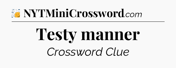 Testy manner - 7 Little Words