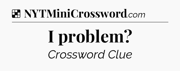 Solution: I problem - NYT Crossword