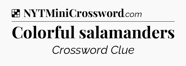 Solution: Colorful salamanders - NYT Crossword