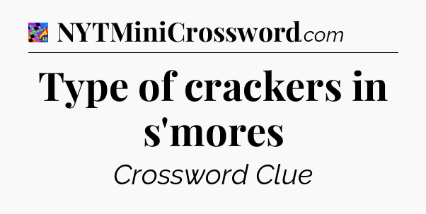 Type of crackers in s'mores Crossword Clue
