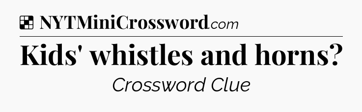 Solution: Kids' whistles and horns - NYT Crossword