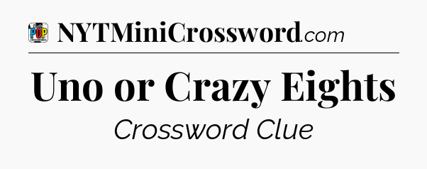 Uno or Crazy Eights Crossword Clue