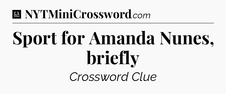 Sport for Amanda Nunes, briefly - LA Times Crossword