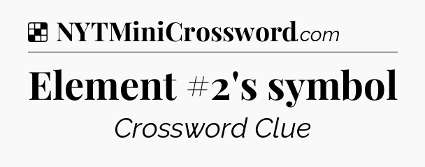 Solution: Element #2's symbol - NYT Crossword
