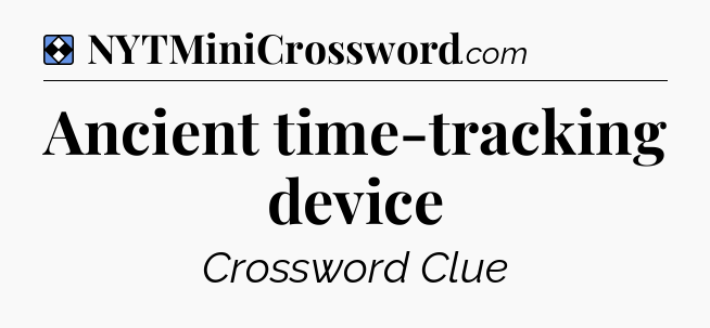 Solution: Ancient time-tracking device - NYT Mini Crossword