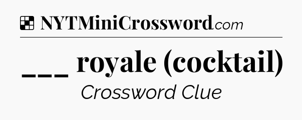 Solution: ___ royale (cocktail) - NYT Crossword