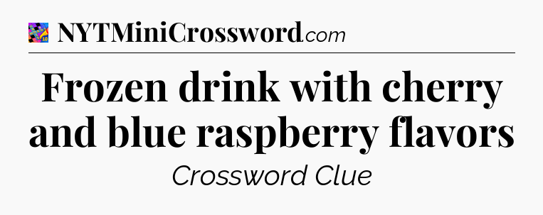 Frozen drink with cherry and blue raspberry flavors Crossword Clue
