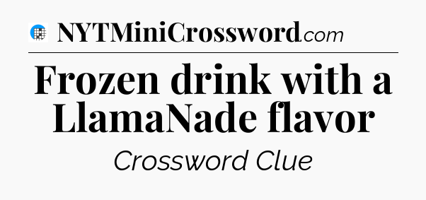 Frozen drink with a LlamaNade flavor Crossword Clue