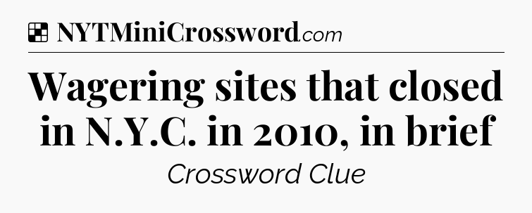 Solution: Wagering sites that closed in N.Y.C. in 2010, in brief - NYT Crossword