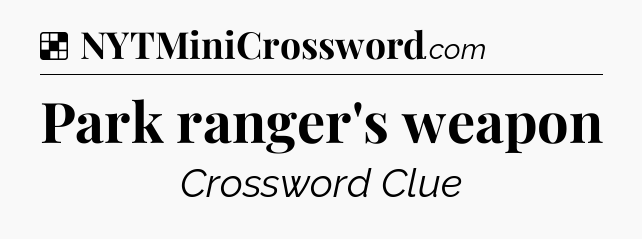 Solution: Park ranger's weapon - NYT Crossword