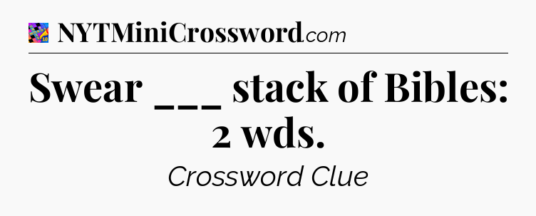 Swear ___ stack of Bibles: 2 wds Crossword Clue