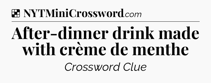 Solution: After-dinner drink made with crème de menthe - NYT Crossword