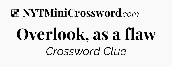 Solution: Overlook, as a flaw - NYT Crossword