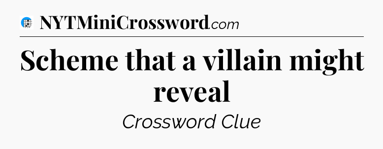 Scheme that a villain might reveal Crossword Clue
