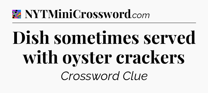 Dish sometimes served with oyster crackers Crossword Clue