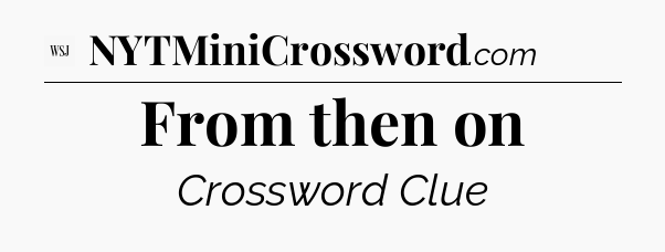 From then on - WSJ Crossword