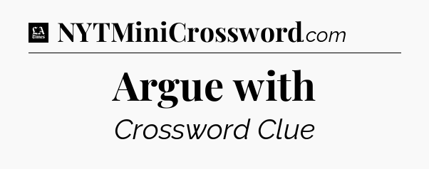 Argue with - LA Times Crossword