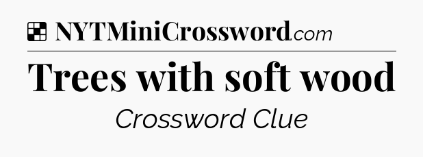 Solution: Trees with soft wood - NYT Crossword