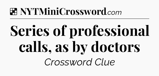 Solution: Series of professional calls, as by doctors - NYT Crossword