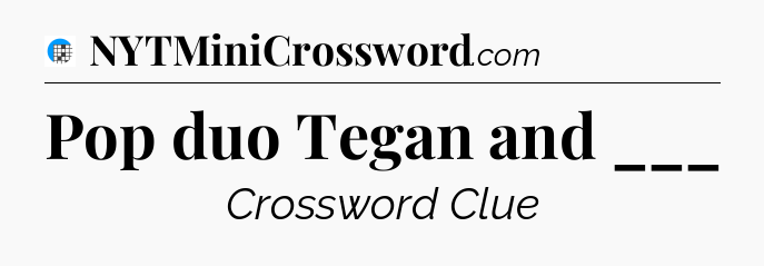 Pop duo Tegan and ___ Crossword Clue