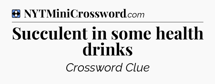 Solution: Succulent in some health drinks - NYT Mini Crossword