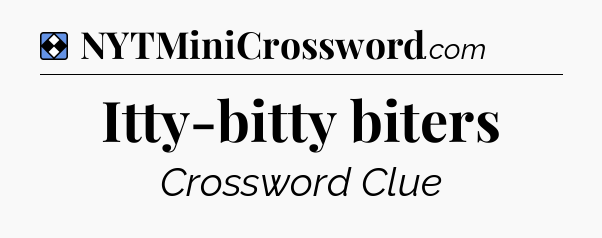 Solution: Itty-bitty biters - NYT Mini Crossword