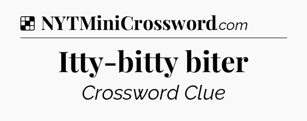 Solution: Itty-bitty biter - NYT Crossword