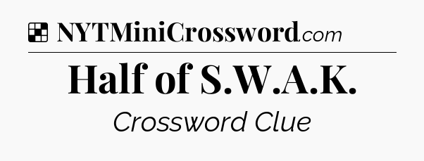 Solution: Half of S.W.A.K - NYT Crossword