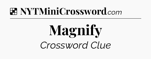 Solution: Magnify - NYT Crossword