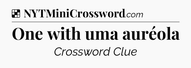 Solution: One with uma auréola - NYT Crossword