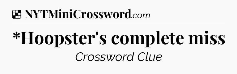 Solution: *Hoopster's complete miss - NYT Crossword
