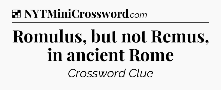 Solution: Romulus, but not Remus, in ancient Rome - NYT Crossword