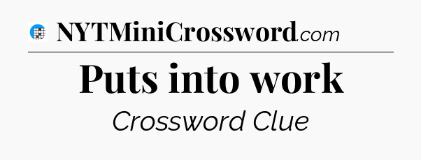 Puts into work Crossword Clue