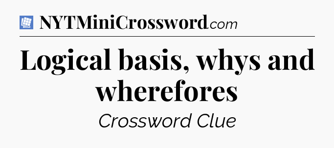 Logical basis, whys and wherefores Puzzle Page Crossword Clue