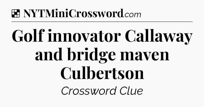 Solution: Golf innovator Callaway and bridge maven Culbertson - NYT Crossword