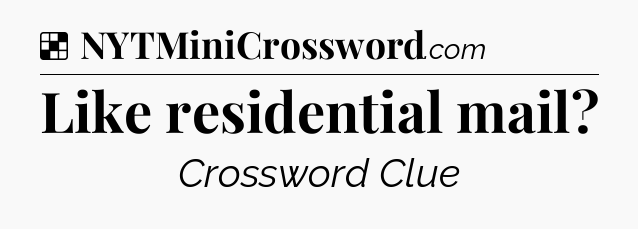Solution: Like residential mail - NYT Crossword