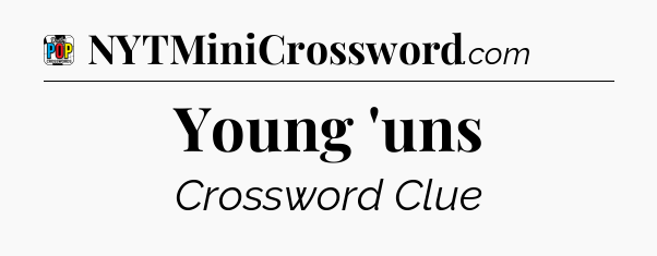 Young 'uns Crossword Clue