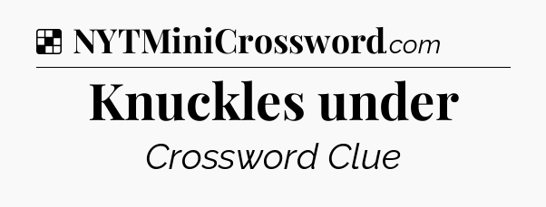 Solution: Knuckles under - NYT Crossword